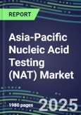 2025 Asia-Pacific Nucleic Acid Testing (NAT) Market Opportunities in 18 Countries - Competitive Shares and Growth Strategies, Volume and Sales Segment Forecasts for 100 Infectious - Latest Technologies, Market Barriers and Risks- Product Image