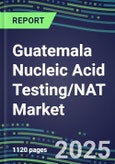 2025 Guatemala Nucleic Acid Testing/NAT Market Opportunities - Competitive Shares and Growth Strategies, Volume and Sales Segment Forecasts for 100 Infectious - Latest Technologies, Market Barriers and Risks- Product Image