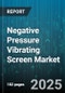 Negative Pressure Vibrating Screen Market by Application, Mounting Type, Screen Media, Motion Type, End Use Industry, Automation Level, Power Source, Structure - Global Forecast 2025-2030 - Product Image