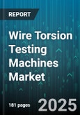 Wire Torsion Testing Machines Market by Type (Fully Automatic, Manual, Semi-Automatic), End User (Aerospace, Automotive, Construction), Material, Testing Mode - Global Forecast 2025-2030- Product Image