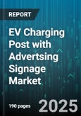 EV Charging Post with Advertsing Signage Market by Advertisement Format (Digital, Static), Charger Type (AC, DC), Installation Site, Network Type, End User - Global Forecast 2025-2030- Product Image