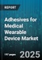 Adhesives for Medical Wearable Device Market by Chemistry (Acrylic, Hydrogel, Polyurethane), Form (Film, Foam, Gel), Application, Wearable Type, End User - Global Forecast 2025-2030 - Product Image