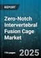 Zero-Notch Intervertebral Fusion Cage Market by Product Type (Expandable, Static), Material Type (Bioabsorbable, Peek, Titanium), Implant Site, End User - Global Forecast 2025-2030 - Product Image