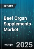 Beef Organ Supplements Market by Form (Capsules, Liquid, Powder), Organ Source (Combination, Heart, Kidney), Distribution Channel, Application, End User - Global Forecast 2025-2030- Product Image