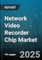 Network Video Recorder Chip Market by Chip Type (ASIC, CPU, FPGA), Application (Commercial, Government, Industrial), Deployment, Distribution Channel, Resolution - Global Forecast 2025-2030 - Product Image