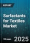 Surfactants for Textiles Market by Product Type (Amphoteric, Anionic, Cationic), Application (Dyeing, Finishing, Scouring), End Use, Form, Distribution Channel - Global Forecast 2025-2030 - Product Image