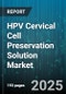 HPV Cervical Cell Preservation Solution Market by Preservation Technology, End User, Distribution Channel, Application - Global Forecast 2025-2030 - Product Thumbnail Image