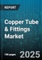 Copper Tube & Fittings Market by Product Type (Fitting, Tube), End Use (Automotive, HVAC, Industrial), Material Grade - Global Forecast 2025-2030 - Product Thumbnail Image