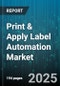 Print & Apply Label Automation Market by Technology, End User, Application, Label Material, Connectivity - Global Forecast 2025-2030 - Product Thumbnail Image