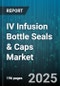 IV Infusion Bottle Seals & Caps Market by Product Type (Cap, Seal, Stopper), Material Type (Aluminum, Plastic, PTFE), Distribution Channel, End Use, Application - Global Forecast 2025-2030 - Product Thumbnail Image