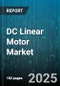 DC Linear Motor Market by Type (Iron Core, Ironless, Magnetic Levitation), Application (Material Handling, Medical Equipment, Printing), End User, Sales Channel - Global Forecast 2025-2030 - Product Image