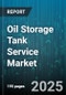 Oil Storage Tank Service Market by Service Type (Cleaning, Decommissioning, Inspection), Tank Type (Aboveground, Underground), Material, Capacity, End User - Global Forecast 2025-2030 - Product Image