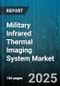 Military Infrared Thermal Imaging System Market by Component (Application, Detector, Display), End User (Defense, Homeland Security, Law Enforcement) - Global Forecast 2025-2030 - Product Thumbnail Image