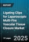 Ligating Clips for Laparoscopic Multi-Fire Vascular Tissue Closure Market by Product Type, Application, End Users, Closure Mode, Distribution Channel - Global Forecast 2025-2030 - Product Image