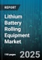 Lithium Battery Rolling Equipment Market by Equipment Type, Battery Chemistry, Battery Capacity Range, End User Industry, Application, Charging Mode - Global Forecast 2025-2030 - Product Image