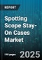 Spotting Scope Stay-On Cases Market by Material (EVA, Leather, Neoprene), Product Type (Hard Cases, Hybrid Cases, Soft Cases), Distribution Channel - Global Forecast 2025-2030 - Product Image