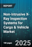 Non-Intrusive X-Ray Inspection Systems for Cargo & Vehicle Market by System Type, Technology, End User, Vehicle Type, Mobility, Threat Type - Global Forecast 2025-2030- Product Image