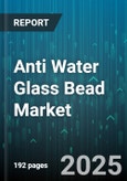 Anti Water Glass Bead Market by Application (Blasting, Coating, Fillers), Type (E-Type, F-Type, S-Type), End-Use Industry, Sales Channel - Global Forecast 2025-2030- Product Image