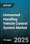 Unmanned Handling Vehicle Control System Market by Vehicle Type, Application, Navigation Technology, Control Mode, End User Industry - Global Forecast 2025-2030 - Product Thumbnail Image