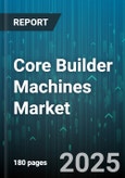 Core Builder Machines Market - Global Forecast 2025-2030- Product Image