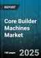 Core Builder Machines Market by Machine Type (CNC Laser Cutter, CNC Plasma Cutter, CNC Router), Application (Cutting, Drilling, Engraving), End User, Technology, Material, Sales Channel - Global Forecast 2025-2030 - Product Thumbnail Image