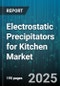 Electrostatic Precipitators for Kitchen Market by Product Type (Dry, Hybrid, Wet), Installation Type (New Build, Retrofit), End Use, Distribution Channel, Capacity Range - Global Forecast 2025-2030 - Product Thumbnail Image