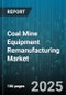 Coal Mine Equipment Remanufacturing Market by Equipment Type (Surface Equipment, Underground Equipment), Service Type (Inspection and Testing, Overhaul and Refurbishment, Parts Replacement), Application, Process, End User - Global Forecast 2025-2030 - Product Image