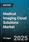Medical Imaging Cloud Solutions Market by Solution Type, Deployment Model, End-User, Application, Technology, Buyer Type, Device Type Compatibility - Cumulative Impact of United States Tariffs 2025 - Global Forecast to 2030 - Product Image