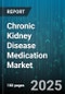 Chronic Kidney Disease Medication Market by Erythropoiesis Stimulating Agents, Phosphate Binders, Vitamin D Receptor Activators, Iron Supplements, Calcimimetics - Global Forecast 2025-2030 - Product Thumbnail Image