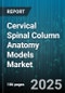 Cervical Spinal Column Anatomy Models Market by Type (Axial Slice, Full Column, Vertebrae Only), Material (Composite, Plastic, Silicone), Technology, Application, End User, Distribution Channel - Global Forecast 2025-2030 - Product Thumbnail Image