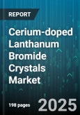 Cerium-doped Lanthanum Bromide Crystals Market by Application (Gamma Spectroscopy, Homeland Security, Medical Imaging), End User Industry (Medical Centers, Oil & Gas Operators, Research Laboratories), Distribution Channel, Crystal Size - Global Forecast 2025-2030- Product Image