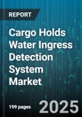 Cargo Holds Water Ingress Detection System Market by Sensor Type (Acoustic Emission, Fiber Optic, Pressure), Detection Technology (Active, Passive), Vessel Type, Vessel Size, End User, Distribution Channel - Global Forecast 2025-2030- Product Image