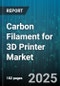 Carbon Filament for 3D Printer Market by Product Type, Application, End User, Printer Technology, Distribution Channel, Material Type - Global Forecast 2025-2030 - Product Image