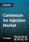 Carbetocin for Injection Market by Carbetocin for Injection Eligible Market Segments (Distribution Channel, End User, Indication) - Global Forecast 2025-2030 - Product Thumbnail Image