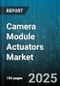 Camera Module Actuators Market by Distribution Channel (Aftermarket, Oem), End Use Industry (Automotive, Consumer Electronics, Healthcare), Application, Actuator Type - Global Forecast 2025-2030 - Product Thumbnail Image
