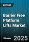 Barrier Free Platform Lifts Market by Application (Education, Government, Healthcare), Type (Inclined Platform Lift, Through Floor Platform Lift, Vertical Platform Lift), Installation, Drive Mechanism, Load Capacity - Global Forecast 2025-2030 - Product Thumbnail Image