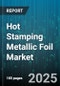 Hot Stamping Metallic Foil Market by Application (Decorative, Labeling, Packaging), End-Use Industry (Automotive, Consumer Goods, Electronics), Product Type, Material Thickness, Color - Global Forecast 2025-2030 - Product Thumbnail Image