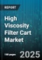 High Viscosity Filter Cart Market by Filter Type (Bag Filter, Cartridge Filter, Spin-On Filter), Viscosity Range (100-500 Cp, 500-1000 Cp, >1000 Cp), Application, End User, Distribution Channel - Global Forecast 2025-2030 - Product Image