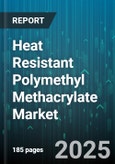 Heat Resistant Polymethyl Methacrylate Market by Form (Film, Rod, Sheet), Application (Automotive, Construction, Electronics), Grade, Distribution Channel, End Use Industry - Global Forecast 2025-2030- Product Image