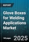 Glove Boxes for Welding Applications Market by Product Type (Bench Mounted, Portable), Application (Arc, MIG, Plasma), End-User Industry, Material Type, Distribution Channel - Global Forecast 2025-2030 - Product Thumbnail Image