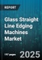 Glass Straight Line Edging Machines Market by End User (Architectural Glass, Automotive Glass, Furniture Glass), Machine Type (Cnc, Portable, Table Mounted), Automation Level, Application, Distribution Channel - Global Forecast 2025-2030 - Product Image