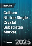Gallium Nitride Single Crystal Substrates Market by Application (High Frequency Devices, Laser Diodes, LED Lighting), Diameter (Four Inch, Six Inch, Two Inch), Crystal Orientation, Production Method, End User Industry - Global Forecast 2025-2030- Product Image