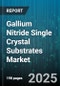Gallium Nitride Single Crystal Substrates Market by Application (High Frequency Devices, Laser Diodes, LED Lighting), Diameter (Four Inch, Six Inch, Two Inch), Crystal Orientation, Production Method, End User Industry - Global Forecast 2025-2030 - Product Image