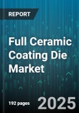 Full Ceramic Coating Die Market by End Use Industry (Aerospace, Automotive, Electronics), Product Material (Aluminium Oxide, Silicon Carbide, Titanium Carbide), Coating Technique, Coating Thickness - Global Forecast 2025-2030- Product Image
