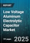 Low Voltage Aluminum Electrolytic Capacitor Market by Application, Capacitance Range, Rated Voltage, Product Type, Dielectric Type, Mounting Type - Global Forecast 2025-2030 - Product Image