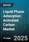 Liquid Phase Adsorption Activated Carbon Market by Application (Air Purification, Chemical Processing, Cosmetics & Pharmaceuticals), End Use Industry (Chemical, Food & Beverage, Industrial), Type, Pore Size, Particle Size - Global Forecast 2025-2030 - Product Thumbnail Image