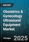 Obstetrics & Gynecology Ultrasound Equipment Market by Product Type (2D Ultrasound, 3D/4D Ultrasound, Doppler Ultrasound), Technology (Cart-Based Ultrasound, Portable Ultrasound), End User, Application, Transducer Format - Global Forecast 2025-2030 - Product Thumbnail Image