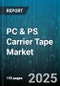 PC & PS Carrier Tape Market by Product Type (PC Carrier Tape, PS Carrier Tape), End Use Industry (Automotive, Consumer Electronics, Healthcare), Material Type, Tape Width, Tape Thickness, Tape Length, Tape Feature - Global Forecast 2025-2030 - Product Image