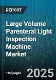 Large Volume Parenteral Light Inspection Machine Market by Application (Final Inspection, Inline Inspection), Packaging Type (Ampoule Inspection, Bottle Inspection, Vial Inspection), Machine Type, End User, Light Source Type - Global Forecast 2025-2030- Product Image