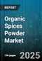 Organic Spices Powder Market by Spice Type (Black Pepper Powder, Chili Powder, Coriander Powder), Application (Cosmetic, Culinary, Nutraceutical), Sales Channel, Packaging Type, End User Industry, Product Form - Global Forecast 2025-2030 - Product Image